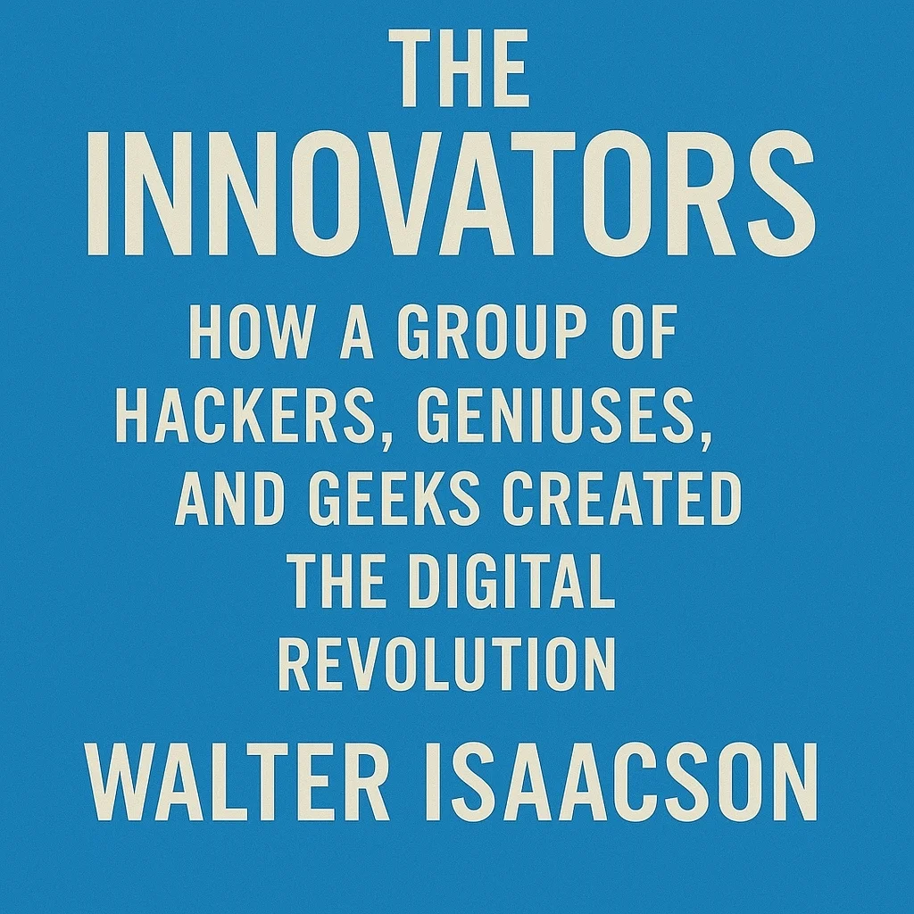 Cover of The Innovators: How a Group of Hackers, Geniuses, and Geeks Created the Digital Revolution by Walter Isaacson