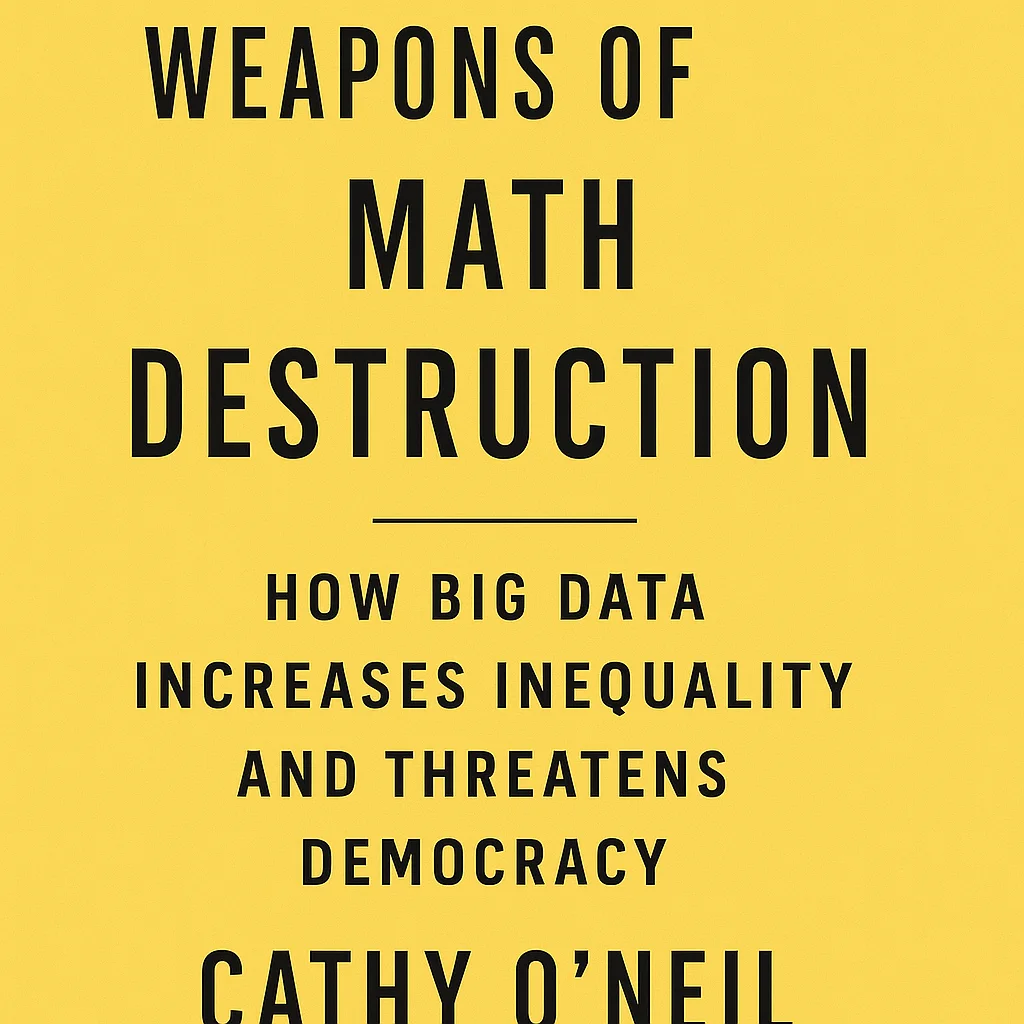 Cover of Weapons of Math Destruction: How Big Data Increases Inequality and Threatens Democracy by Cathy O’Neil